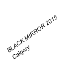 BLACK MIRROR 2015
Calgary